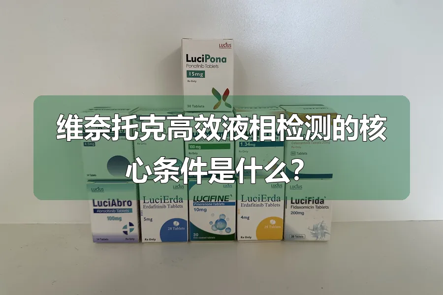 维奈托克高效液相检测的核心条件是什么?
